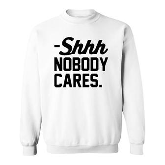 Funny Shhh Nobody Cares Sarcastic Top For Mom Shh Sweatshirt | Mazezy