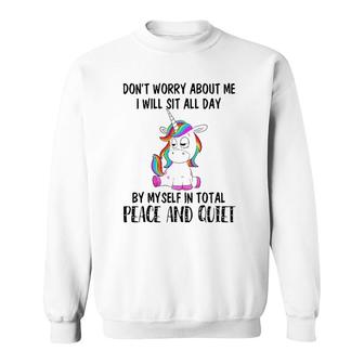 Funny Sit All Day By My Myself In Total Peace And Quiet Gift Unicorn Sweatshirt | Mazezy