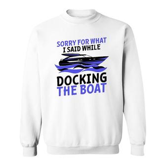 Funny Sorry For What I Said While Docking The Boat Gift Men Sweatshirt | Mazezy