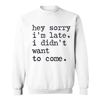 Funny Sorry Im Late I Didnt Want To Come Sweatshirt | Mazezy