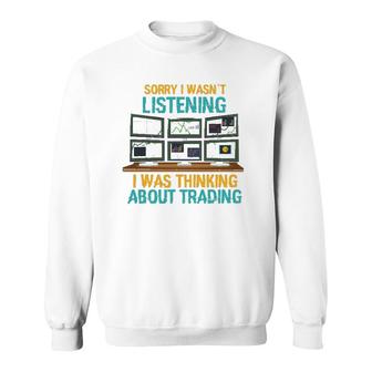 Funny Stock Market Gift I Was Thinking About Trading Sweatshirt | Mazezy