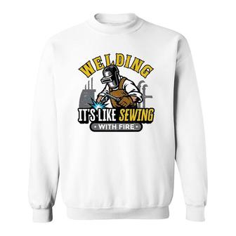 Funny Welder Welding It's Like Sewing With Fire Welding Sweatshirt | Mazezy