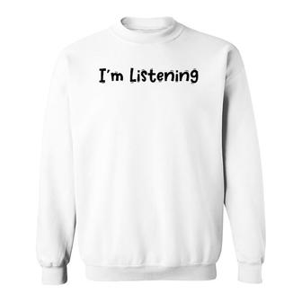 Funny White Lie Quotes - I’M Listening Sweatshirt | Mazezy