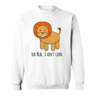 Fur Real I Ain't Lion Zoo Animal Pun Sweatshirt | Mazezy