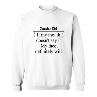 Gambian Girl If My Mouth Does Not Say It My Face Definitely Will Nationality Quote Sweatshirt | Mazezy