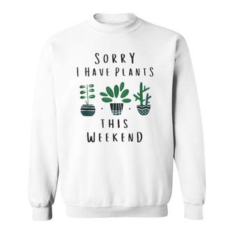 Gardener Gardening Gifts Sorry I Have Plants This Weekend Sweatshirt | Mazezy