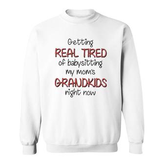 Getting Real Tired Of Babysitting My Mom's Grandkids Right Now Mother's Day Grandma Gift Sweatshirt | Mazezy