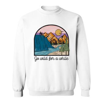Go Wild For A While Relax Vintage Mountain Adventure Idea Sweatshirt - Thegiftio