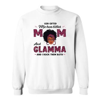 God Gifted Me Two Titles Mom And Glamma Black Mom Mother Day Sweatshirt | Mazezy