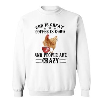 God Is Great Coffee Is Good And People Are Crazy Chicken Tee Sweatshirt | Mazezy
