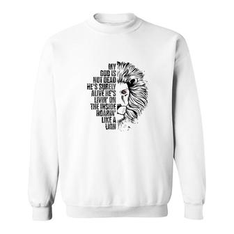 God Is Not Dead Hes Alive Roaring Like Lion Christian Faith Sweatshirt - Thegiftio
