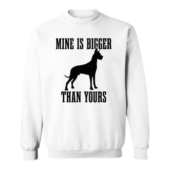 Great Dane Dog Mine Is Bigger Than Yours Great Dane Mom Dad Sweatshirt | Mazezy