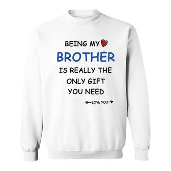 Greatingreat Being My Brother Is Really The Only Gift You Need Love You Best Brother Sweatshirt - Thegiftio UK