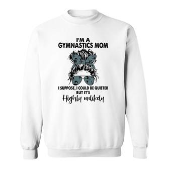 Gymnastics Mom,I Could Be Quieter But It’S Highly Unlikely Sweatshirt | Mazezy