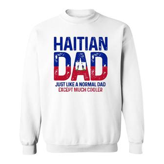 Haitian Dad Like A Normal Dad Except Much Cooler Haiti Pride Sweatshirt | Mazezy