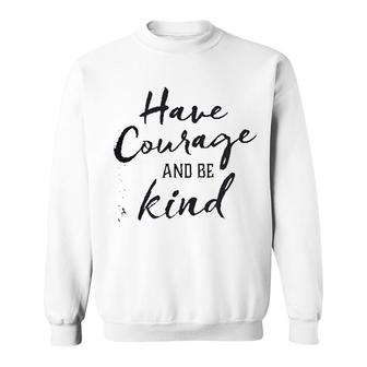 Have Courage And Be Kind Sweatshirt | Mazezy UK