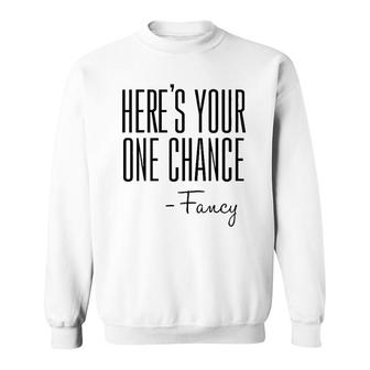 Here's Your One Chance Fancy Sweatshirt | Mazezy