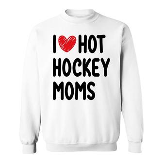 Hockey Mom Mothers Day I Love Hot Hockey Moms Sport Mom Sweatshirt - Thegiftio UK