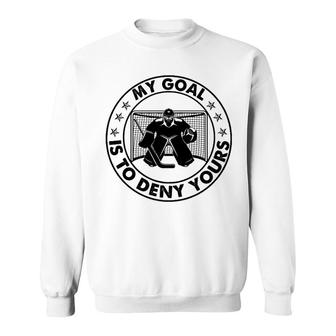 Hockey My Goal Is To Deny Yours Sweatshirt | Mazezy CA