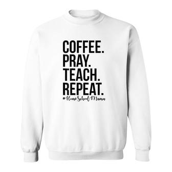 Homeschool Mom Coffee Pray Teach Repeat Sweatshirt | Mazezy