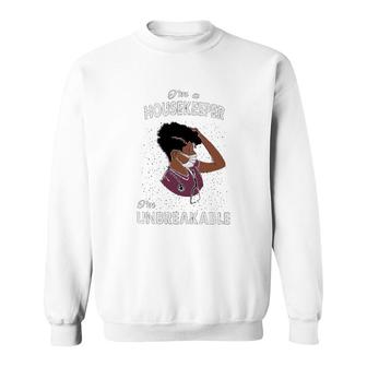 I Am A Housekeeper I Am Unbreakable Sweatshirt | Mazezy