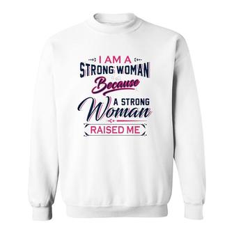 I Am A Strong Woman Because A Strong Woman Raised Me Mother's Day Sweatshirt | Mazezy