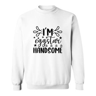 I Am Eggstar Handsome Sweatshirt | Mazezy