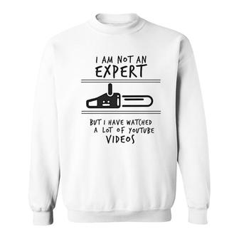 I Am Not An Expert But I Have Watched A Lot Of Videos Funny Sweatshirt - Thegiftio UK