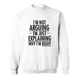 I Am Not Arguing I Am Just Explaining Why I Am Right Sweatshirt | Mazezy
