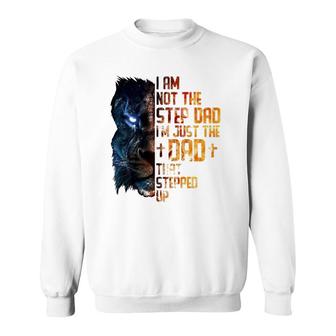 I Am Not The Step-Dad I Am The Dad That Stepped Up Father's Sweatshirt | Mazezy