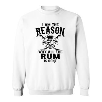 I Am Reason Why All The Rum Is Gone Gift Pirate Men Women Sweatshirt | Mazezy