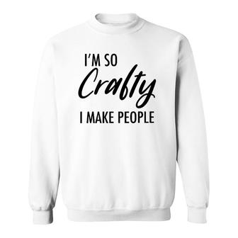 I Am So Crafty I Make People New Pregnant Mom Sweatshirt | Mazezy
