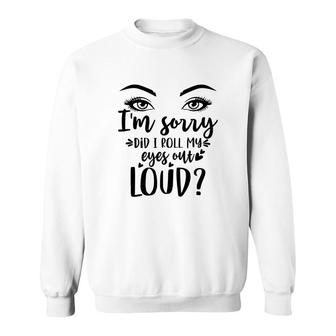 I Am Sorry Did It Roll My Eyes Out Loud Womens Eyes Sweatshirt - Thegiftio UK