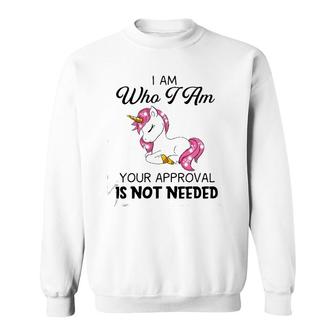 I Am Who I Am Your Approval Is Not Needed Unicorn Version Sweatshirt | Mazezy