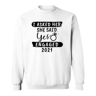 I Asked Her, She Said Yes, Engaged 2021, Couple Engagement Sweatshirt | Mazezy