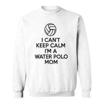 I Can't Keep Calm I'm A Water Polo Mom Gifts For Women Sweatshirt | Mazezy