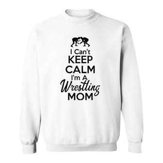 I Can't Keep Calm I'm A Wrestling Mom Sweatshirt | Mazezy