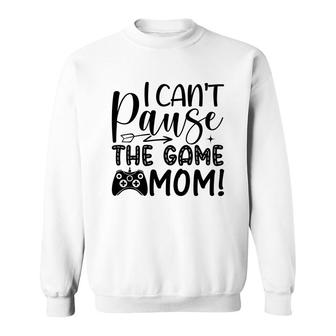 I Cant Pause The Game Mom Video Game Lover Sweatshirt - Thegiftio UK