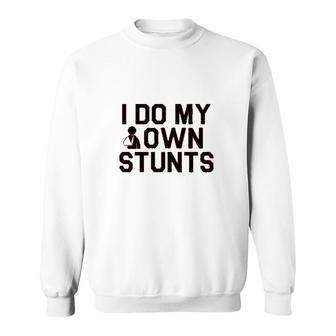 I Do My Own Stunts Broken Sweatshirt | Mazezy