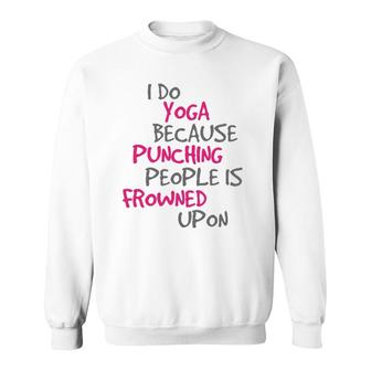 I Do Yoga Because Punching People Is Frowned Upon Sweatshirt | Mazezy AU