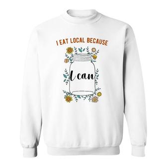 I Eat Local Because I Can Canning Design Sweatshirt | Mazezy