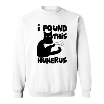 I Found This Humerus Funny Cat Sweatshirt | Mazezy