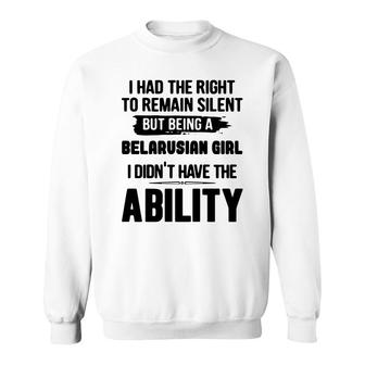 I Had The Right To Remain Silent But Being A Belarusian Girl I Didnt Have The Abliblity Nationality Quote Sweatshirt | Mazezy