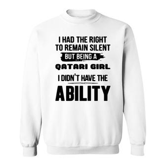 I Had The Right To Remain Silent But Being A Qatari Girl I Didnt Have The Abliblity Nationality Quote Sweatshirt | Mazezy