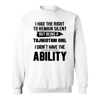 I Had The Right To Remain Silent But Being A Tajikistani Girl I Didnt Have The Abliblity Nationality Quote Sweatshirt | Mazezy