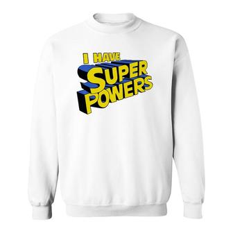 I Have Super Powers Funny Superhero I Have Superpowers Sweatshirt | Mazezy