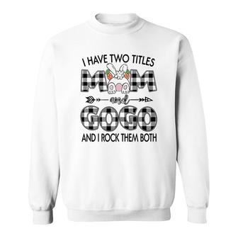I Have Two Titles Mom And Gogo Sweatshirt | Mazezy