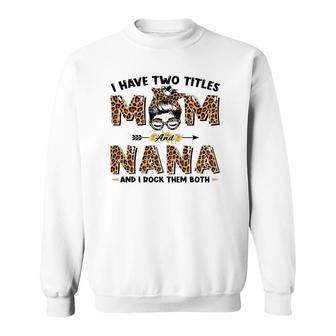 I Have Two Titles Mom And Nana Messy Bun Leopard Mother's Day Sweatshirt | Mazezy
