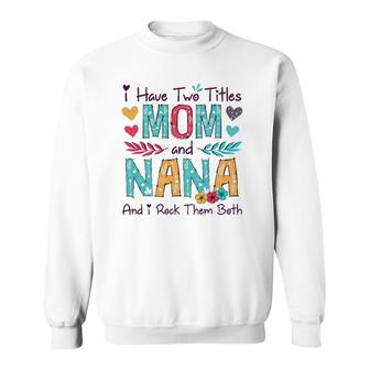 I Have Two Titles Mom And Nana Women Floral Decor Grandma Sweatshirt | Mazezy