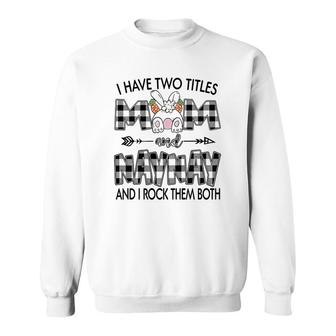 I Have Two Titles Mom And Naynay Sweatshirt | Mazezy